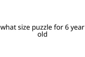 what size puzzle for 6 year old