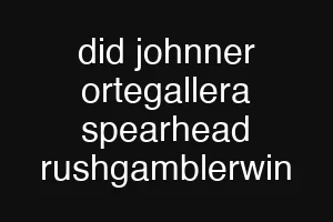 did johnner ortegallera spearhead rushgamblerwin