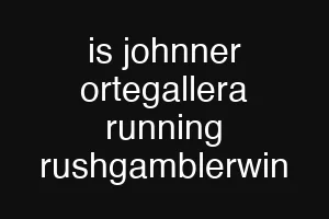 is johnner ortegallera running rushgamblerwin
