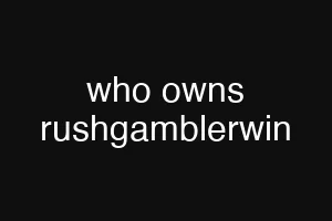 who owns rushgamblerwin